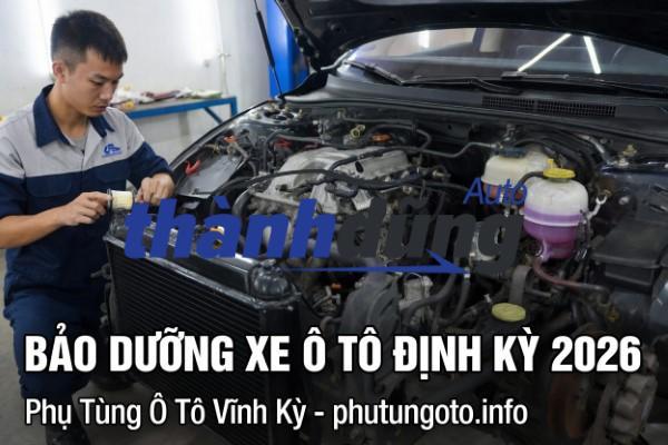 BẢO DƯỠNG XE Ô TÔ ĐỊNH KỲ THEO KM & THỜI GIAN 2026 – DANH SÁCH PHỤ TÙNG CẦN THAY THAY THẾ NGAY